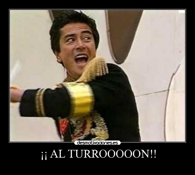 ¡¡ AL TURROOOOON!! -