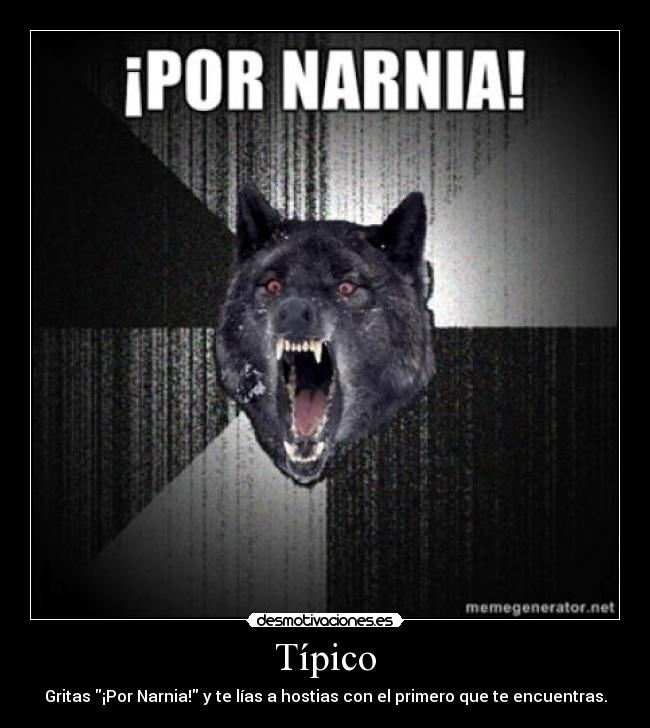 Típico - Gritas ¡Por Narnia! y te lías a hostias con el primero que te encuentras.