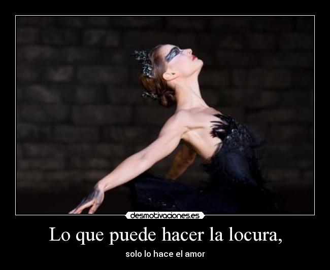 Lo que puede hacer la locura, - solo lo hace el amor