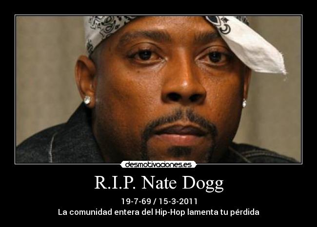 R.I.P. Nate Dogg - 19-7-69 / 15-3-2011
La comunidad entera del Hip-Hop lamenta tu pérdida