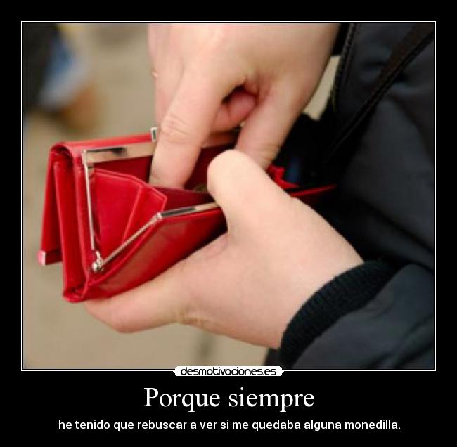 Porque siempre - he tenido que rebuscar a ver si me quedaba alguna monedilla.