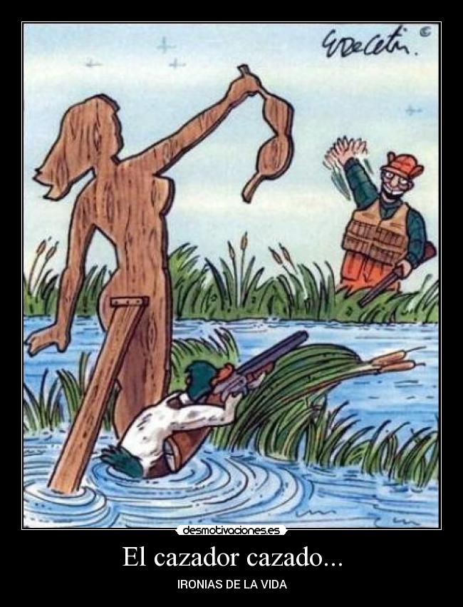 El cazador cazado... - IRONIAS DE LA VIDA