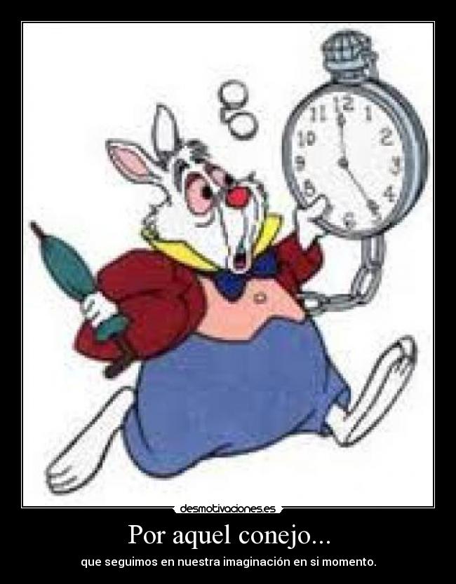 Por aquel conejo... - que seguimos en nuestra imaginación en si momento.
