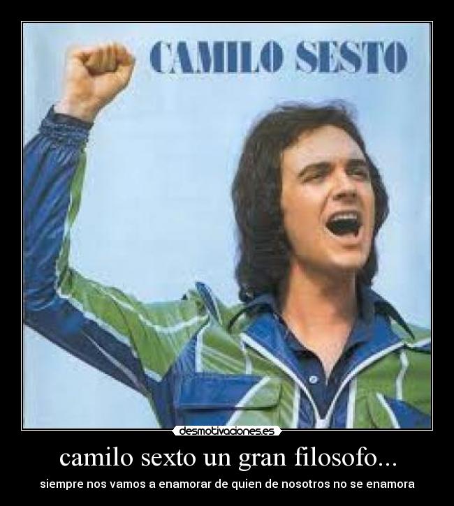 camilo sexto un gran filosofo... - siempre nos vamos a enamorar de quien de nosotros no se enamora