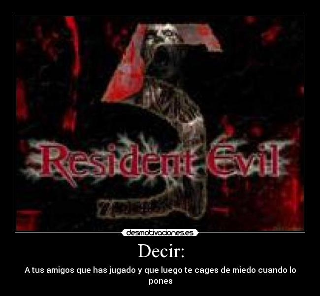 Decir: - A tus amigos que has jugado y que luego te cages de miedo cuando lo pones