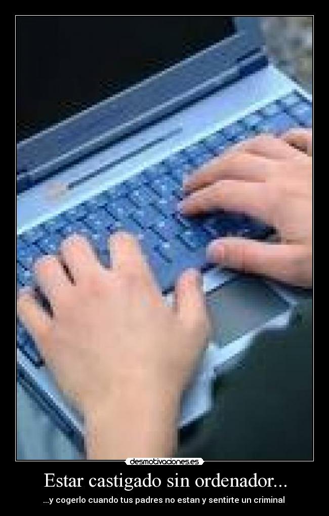 Estar castigado sin ordenador... -