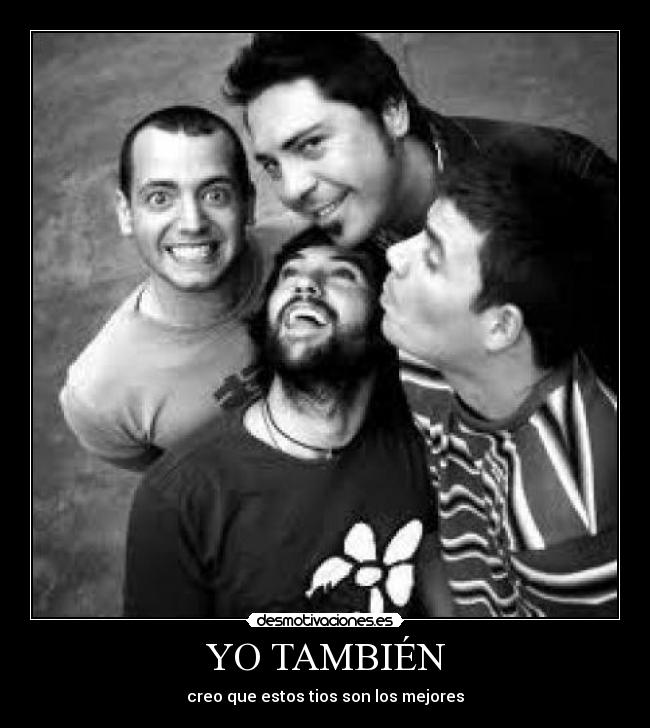 YO TAMBIÉN - creo que estos tios son los mejores