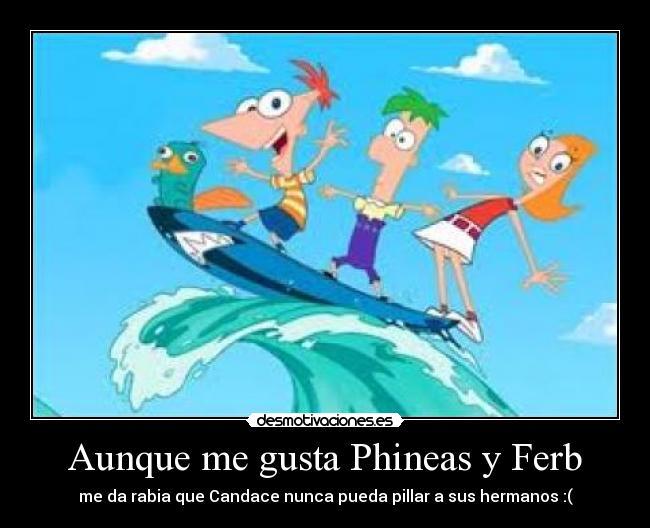 Aunque me gusta Phineas y Ferb - 