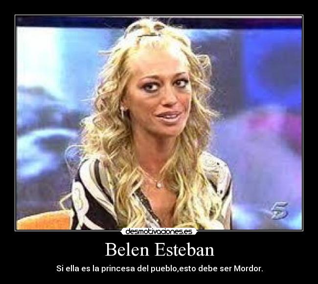 Belen Esteban - Si ella es la princesa del pueblo,esto debe ser Mordor.