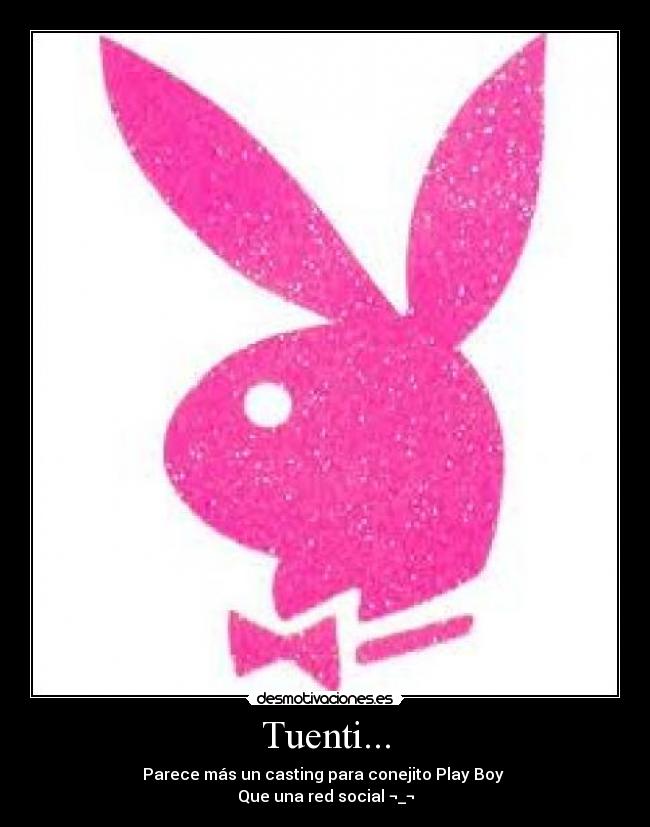 Tuenti... - Parece más un casting para conejito Play Boy
Que una red social ¬_¬