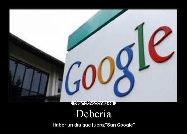Deberia - Haber un dia que fuera:San Google