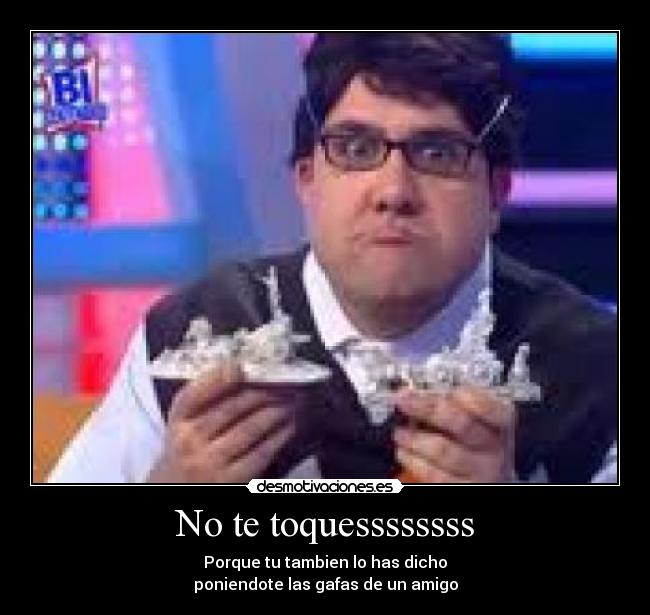 No te toquessssssss -