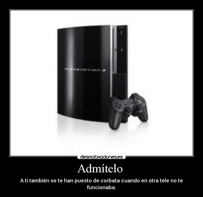 Admítelo  - A ti también se te han puesto de corbata cuando en otra tele no te funcionaba.