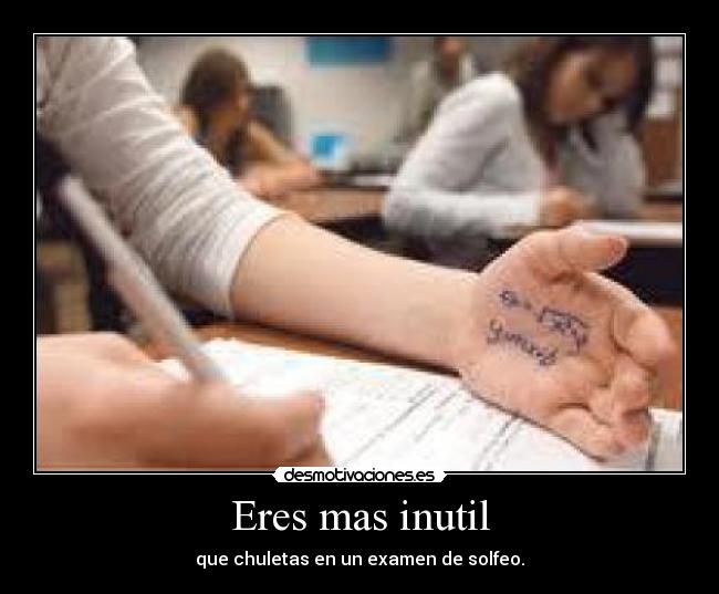 Eres mas inutil -