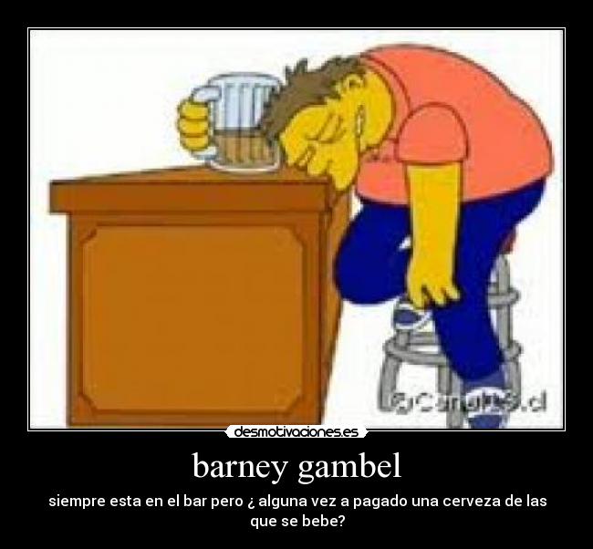 barney gambel - siempre esta en el bar pero ¿ alguna vez a pagado una cerveza de las que se bebe?