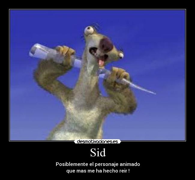 Sid - Posiblemente el personaje animado
que mas me ha hecho reir !