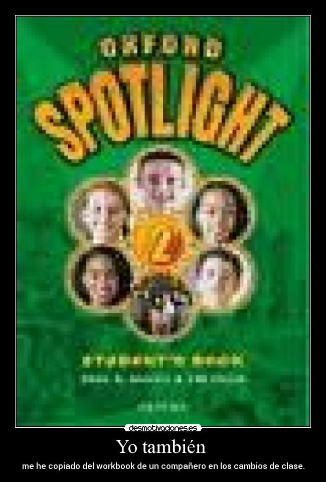 Yo también  - me he copiado del workbook de un compañero en los cambios de clase.