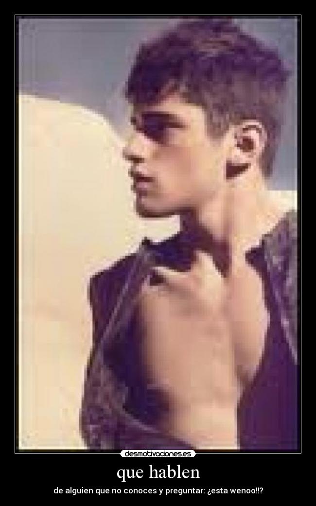 que hablen - de alguien que no conoces y preguntar: ¿esta wenoo!!?