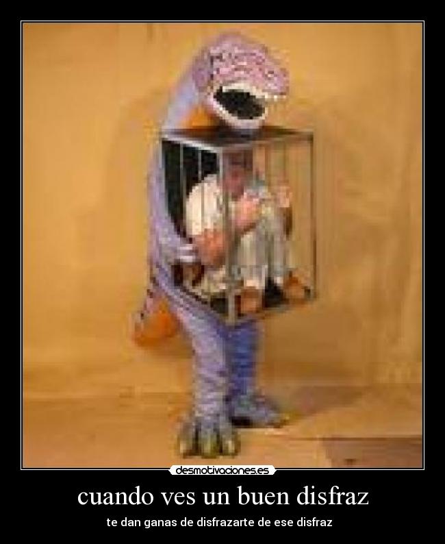 cuando ves un buen disfraz - te dan ganas de disfrazarte de ese disfraz