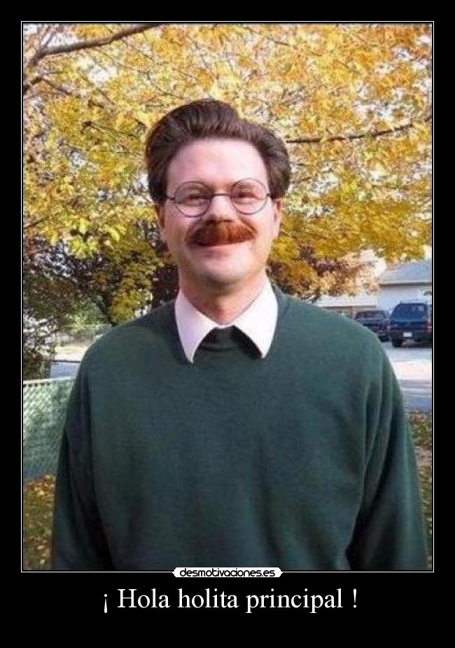 ¡ Hola holita principal ! -