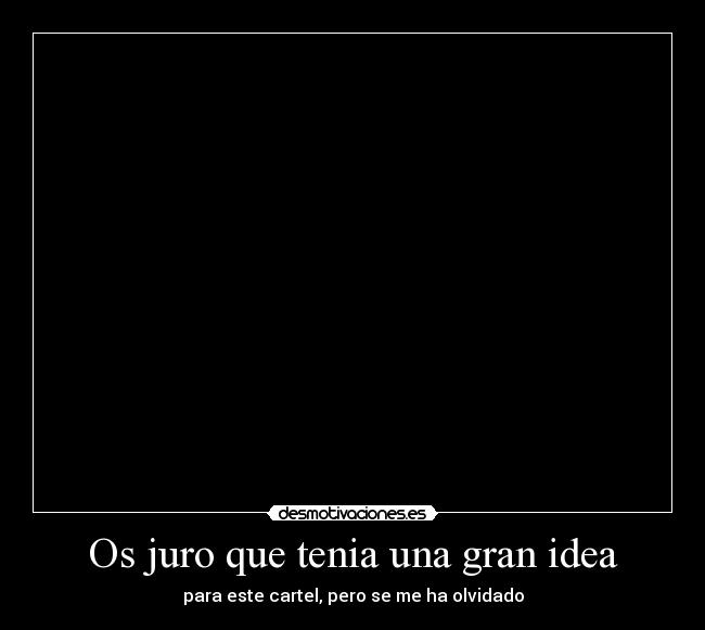 Os juro que tenia una gran idea -