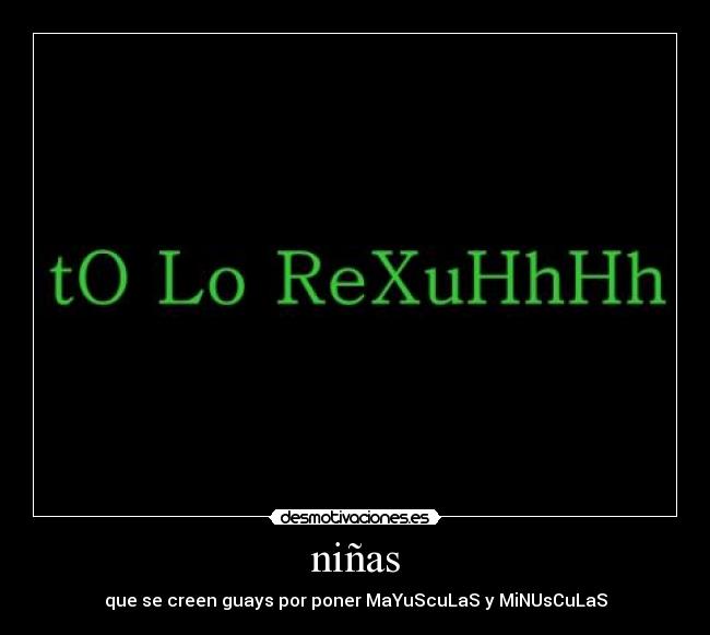 niñas - que se creen guays por poner MaYuScuLaS y MiNUsCuLaS