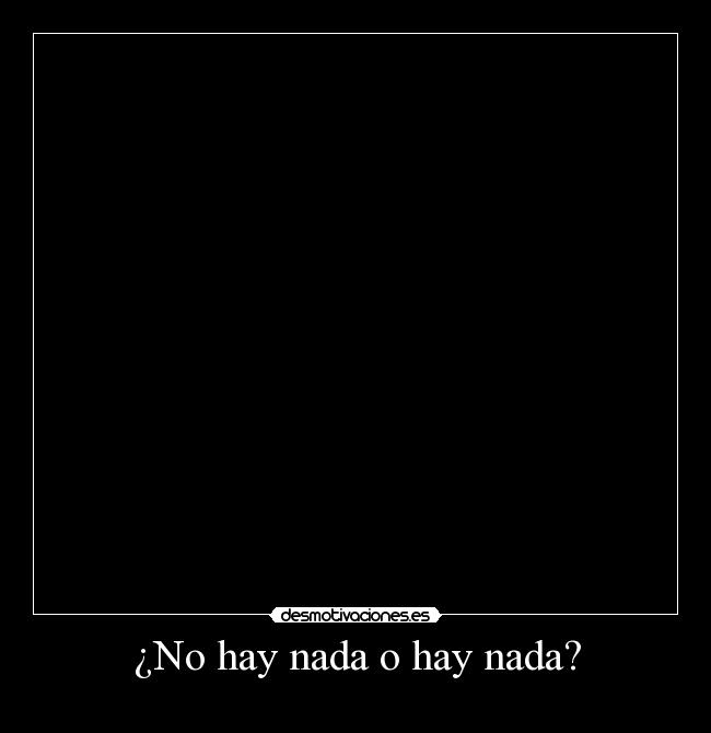 ¿No hay nada o hay nada? -