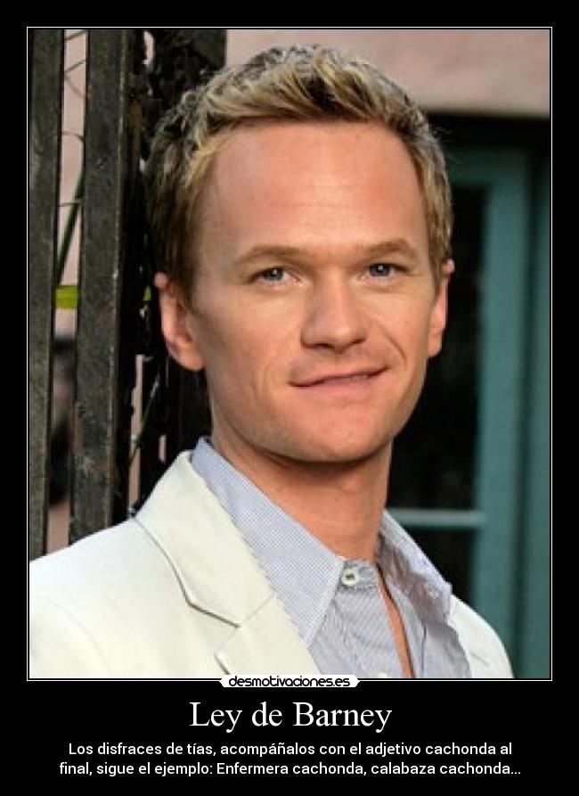 Ley de Barney - Los disfraces de tías, acompáñalos con el adjetivo cachonda al
final, sigue el ejemplo: Enfermera cachonda, calabaza cachonda...