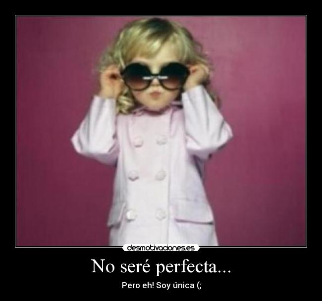 No seré perfecta... carteles niña única perfecta desmotivaciones