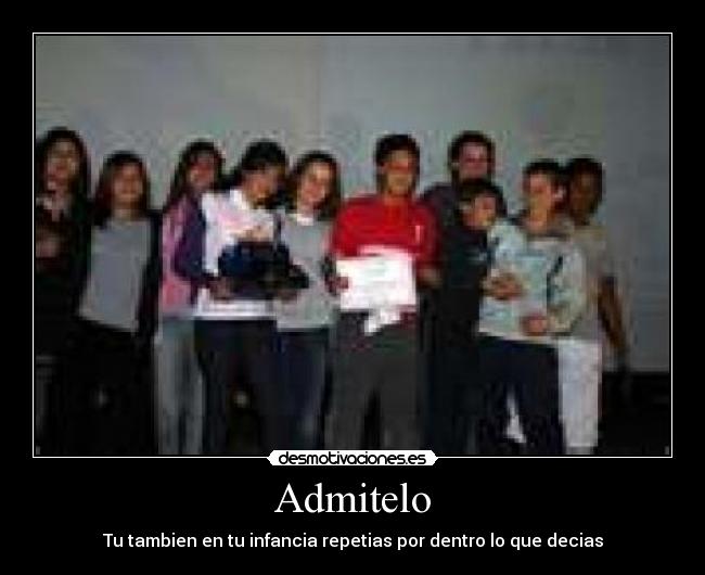 Admitelo - Tu tambien en tu infancia repetias por dentro lo que decias
