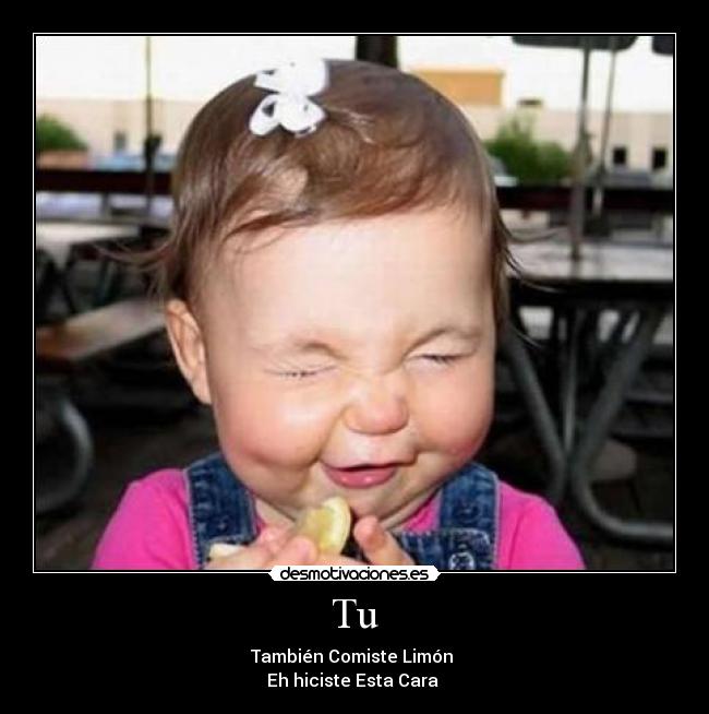 Tu - También Comiste Limón
Eh hiciste Esta Cara