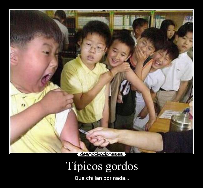 Típicos gordos - Que chillan por nada...