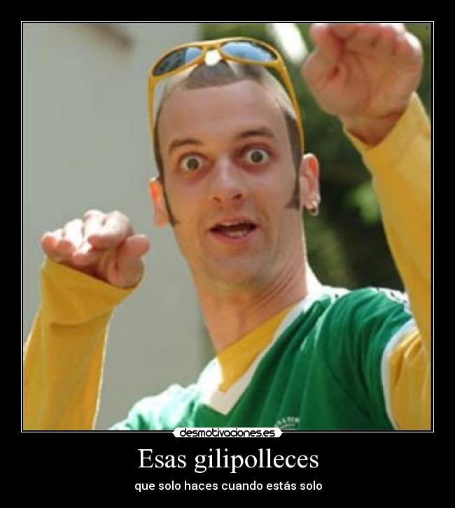 Esas gilipolleces - 