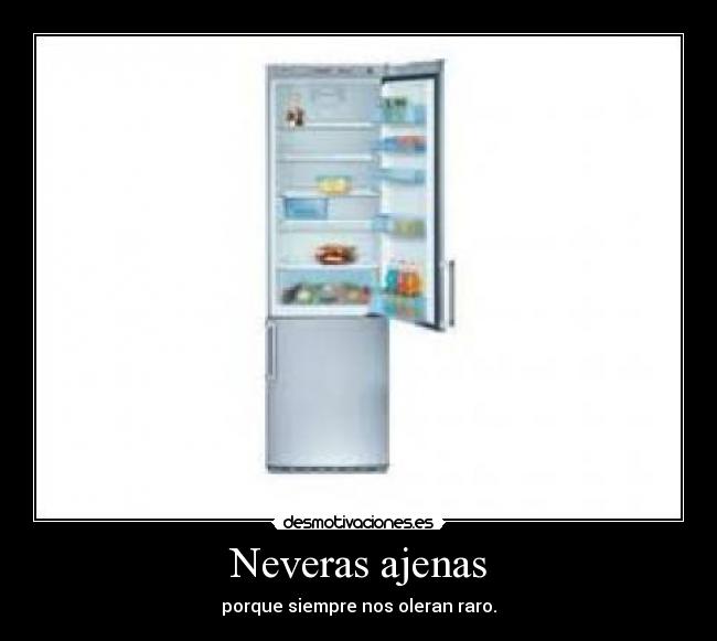 Neveras ajenas - porque siempre nos oleran raro.