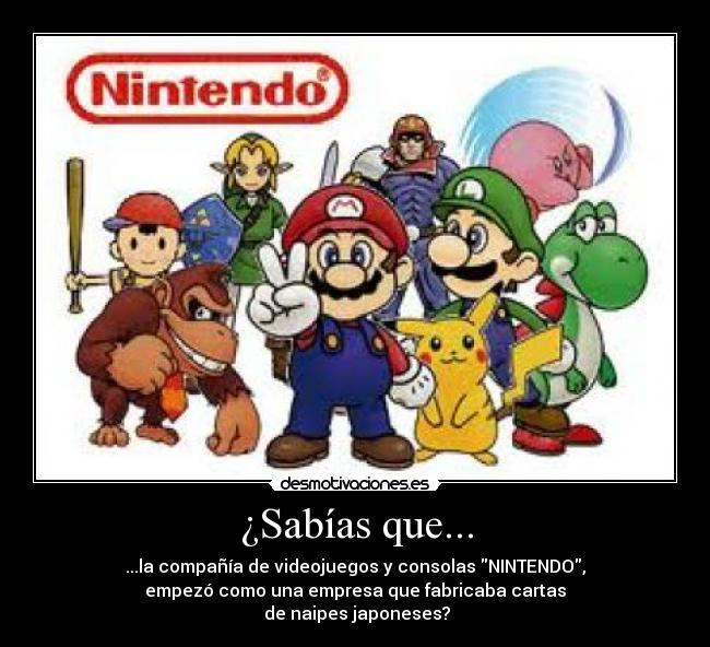 ¿Sabías que... - ...la compañía de videojuegos y consolas NINTENDO,
empezó como una empresa que fabricaba cartas
 de naipes japoneses?