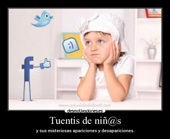 Tuentis de niñ@s - y sus misteriosas apariciones y desapariciones.