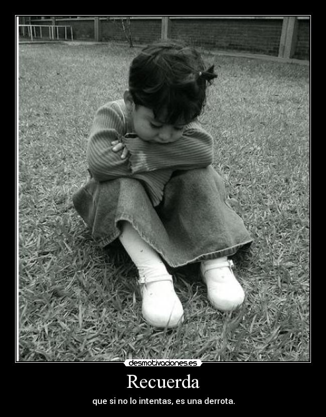 Recuerda - que si no lo intentas, es una derrota.