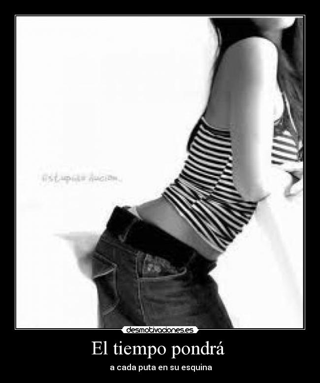 El tiempo pondrá  -  a cada puta en su esquina