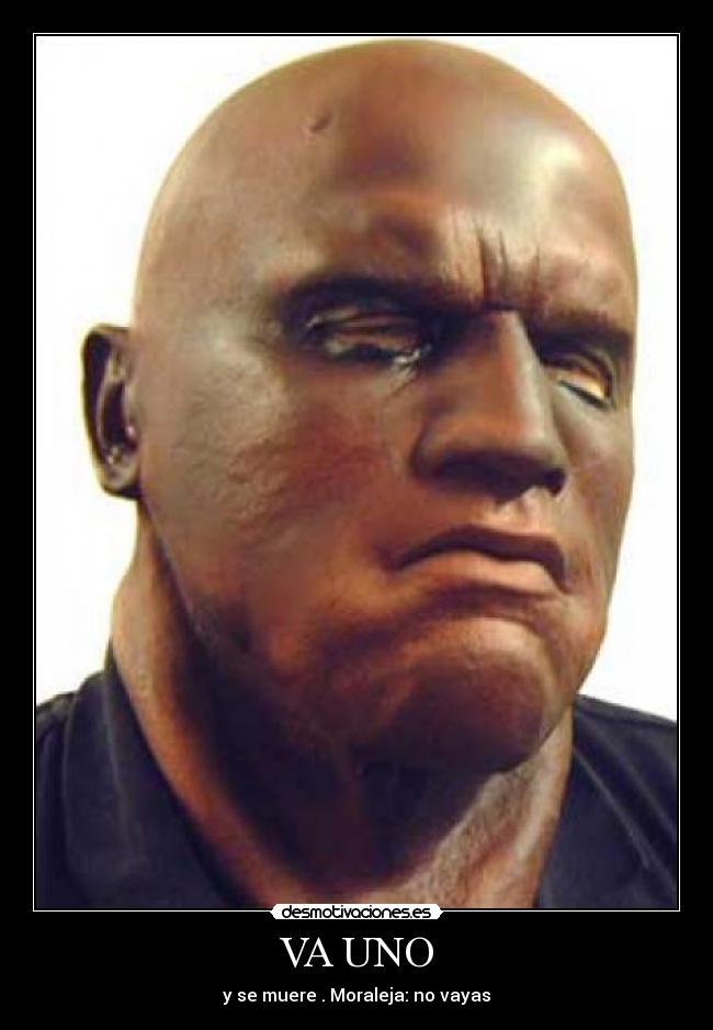 VA UNO - y se muere . Moraleja: no vayas