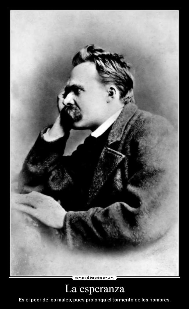 La esperanza - Es el peor de los males, pues prolonga el tormento de los hombres.