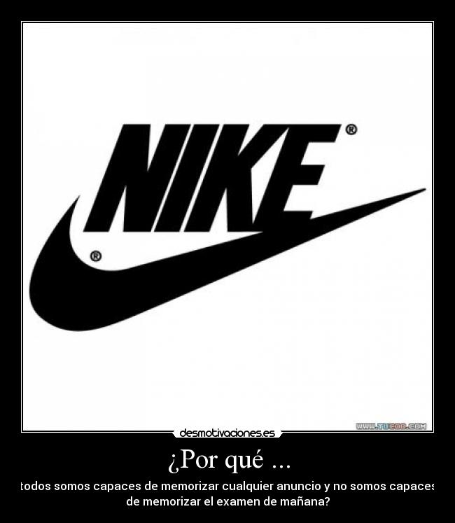 ¿Por qué ... - todos somos capaces de memorizar cualquier anuncio y no somos capaces
de memorizar el examen de mañana?