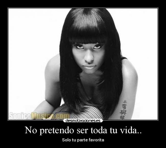 No pretendo ser toda tu vida.. - Solo tu parte favorita