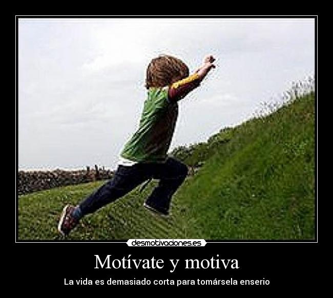 Motívate y motiva - La vida es demasiado corta para tomársela enserio