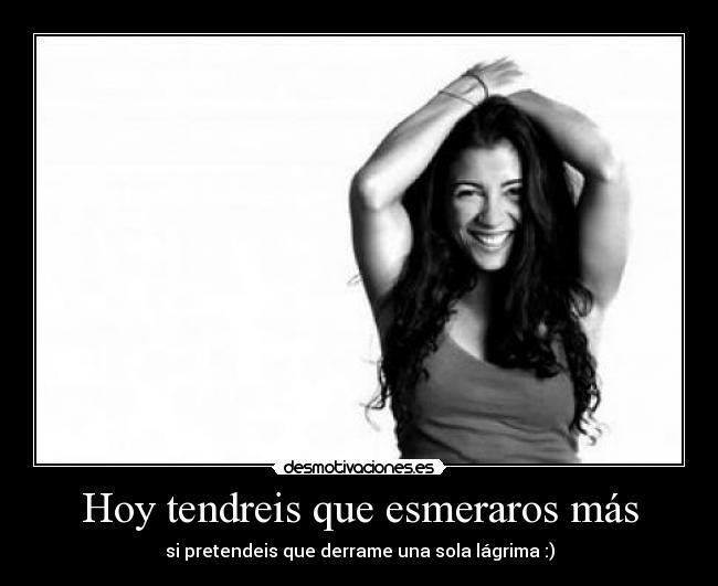 Hoy tendreis que esmeraros más - 