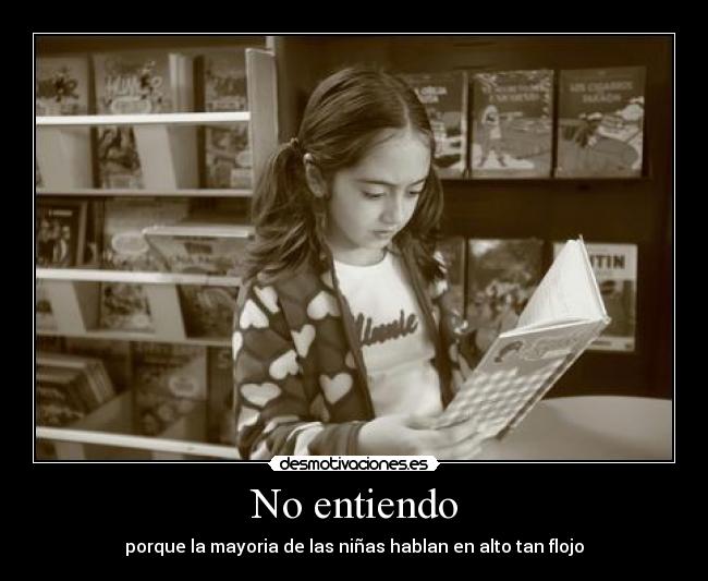 No entiendo - porque la mayoria de las niñas hablan en alto tan flojo