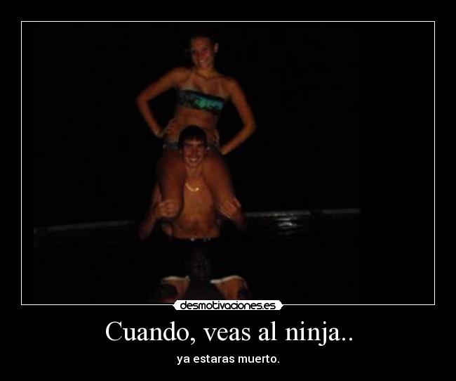 Cuando, veas al ninja.. - 