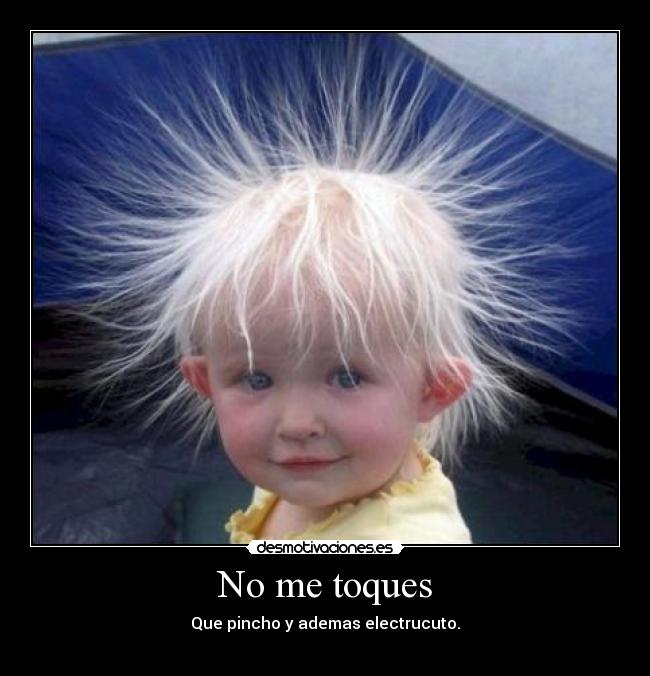 No me toques - Que pincho y ademas electrucuto.