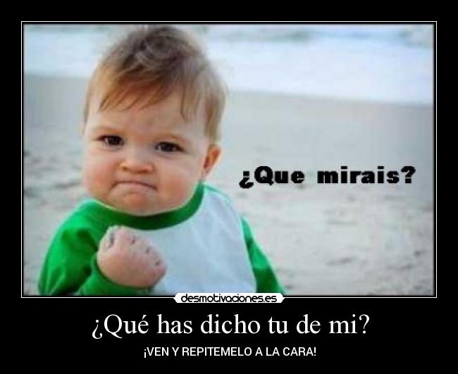 ¿Qué has dicho tu de mi? - ¡VEN Y REPITEMELO A LA CARA!