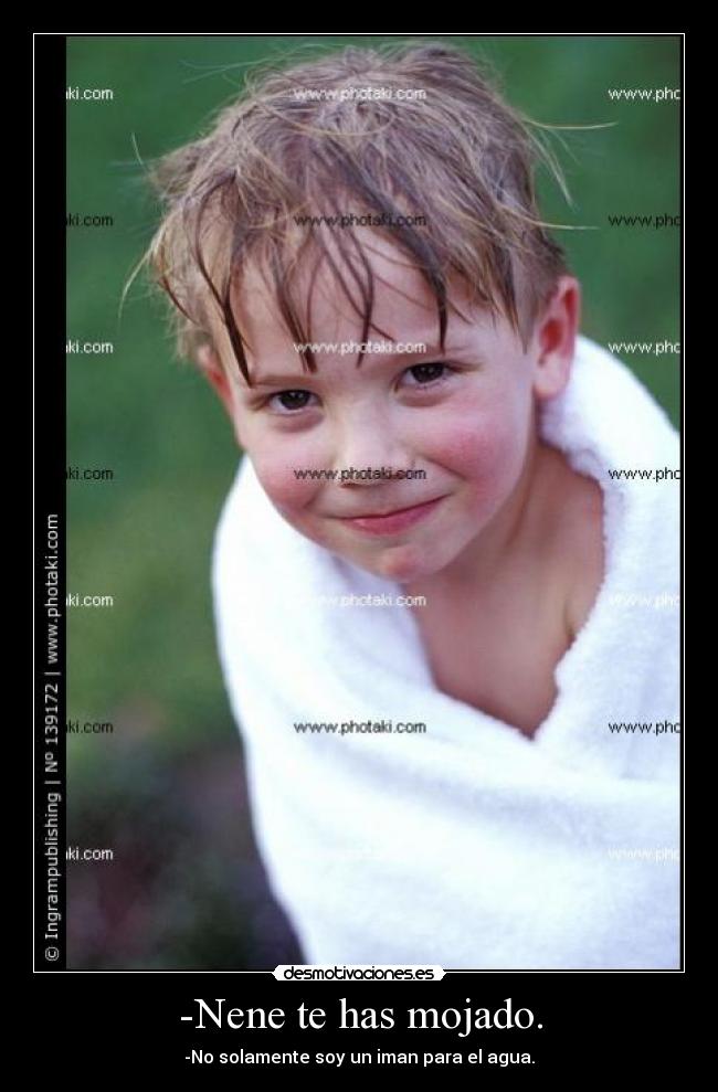 -Nene te has mojado. -