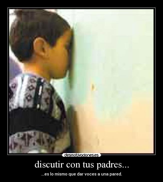 discutir con tus padres... -